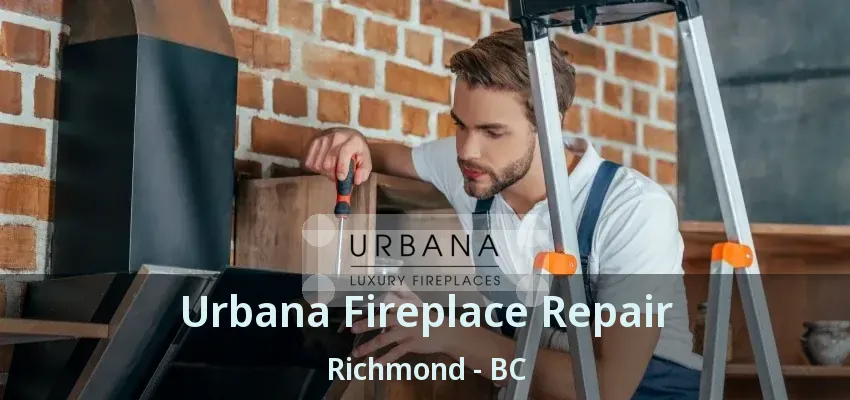 Urbana Fireplace Repair Richmond - BC Urbana Fireplace Repair Richmond - BC